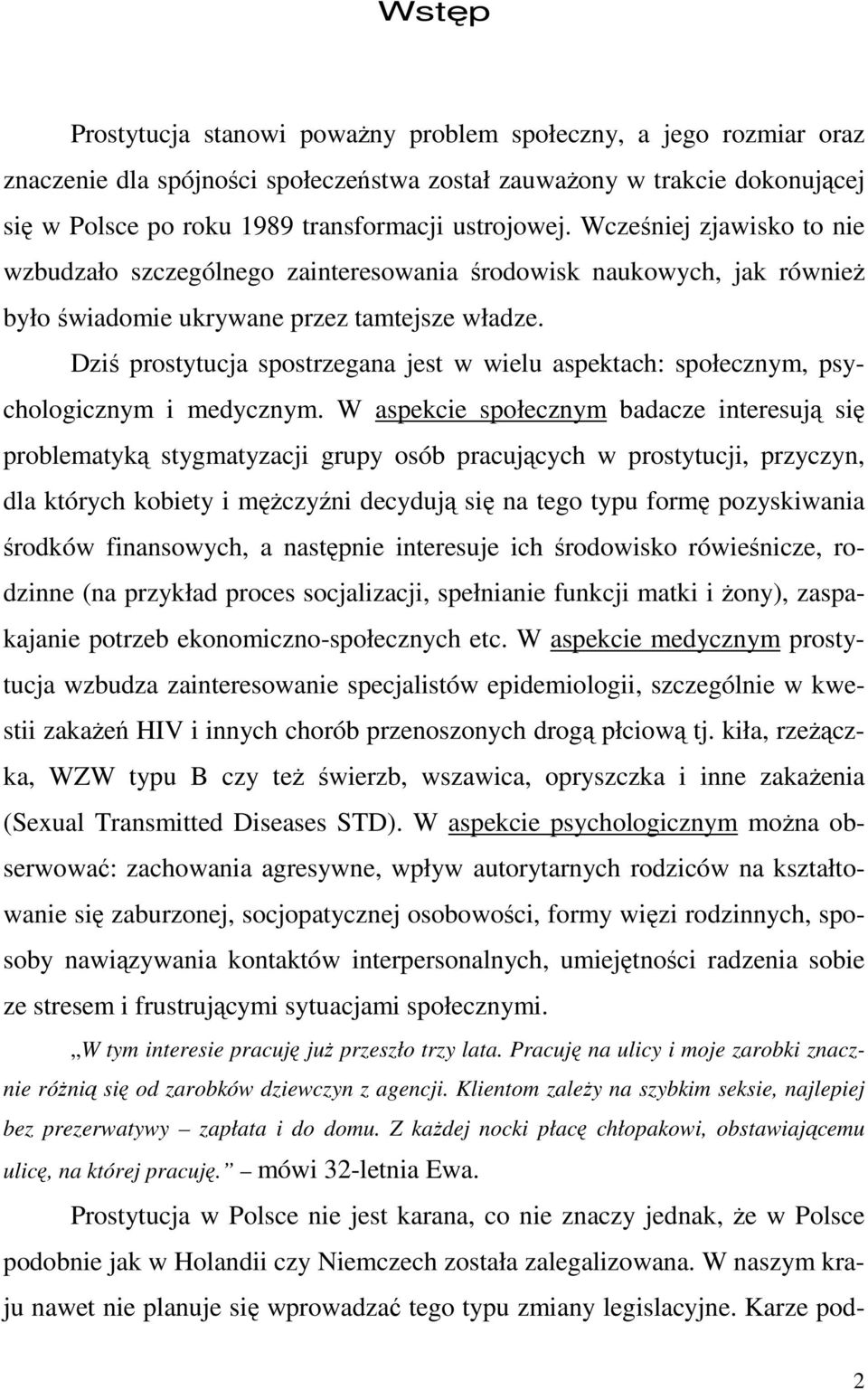 Dziś prostytucja spostrzegana jest w wielu aspektach: społecznym, psychologicznym i medycznym.