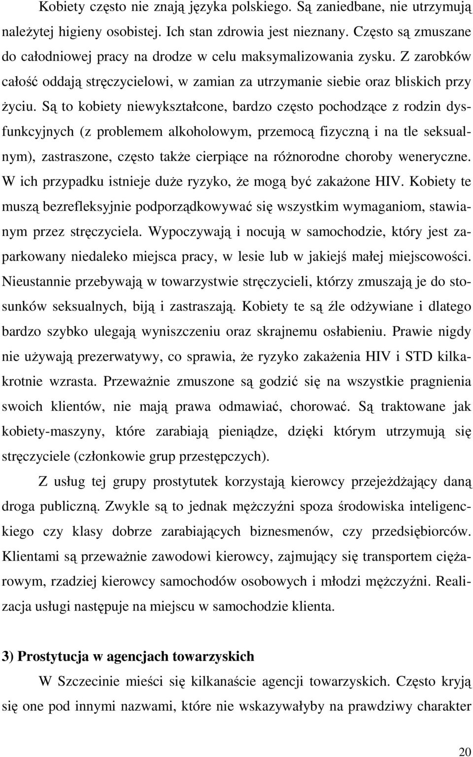 Są to kobiety niewykształcone, bardzo często pochodzące z rodzin dysfunkcyjnych (z problemem alkoholowym, przemocą fizyczną i na tle seksualnym), zastraszone, często takŝe cierpiące na róŝnorodne