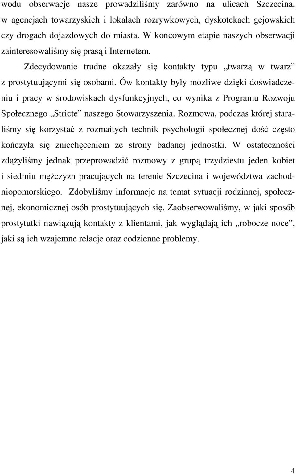 Ów kontakty były moŝliwe dzięki doświadczeniu i pracy w środowiskach dysfunkcyjnych, co wynika z Programu Rozwoju Społecznego Stricte naszego Stowarzyszenia.