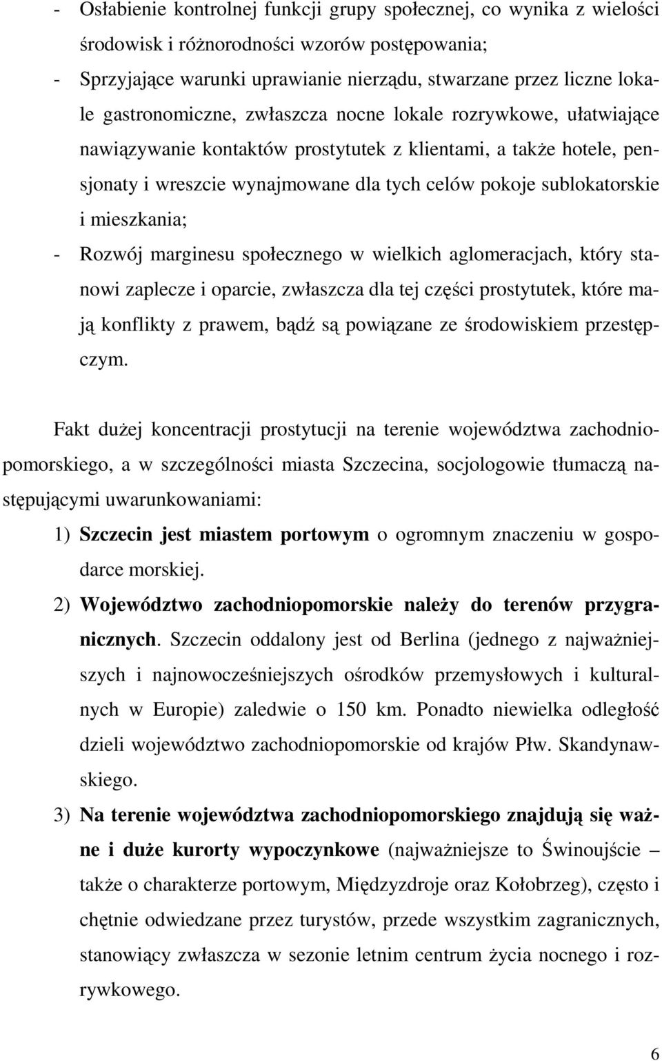 mieszkania; - Rozwój marginesu społecznego w wielkich aglomeracjach, który stanowi zaplecze i oparcie, zwłaszcza dla tej części prostytutek, które mają konflikty z prawem, bądź są powiązane ze