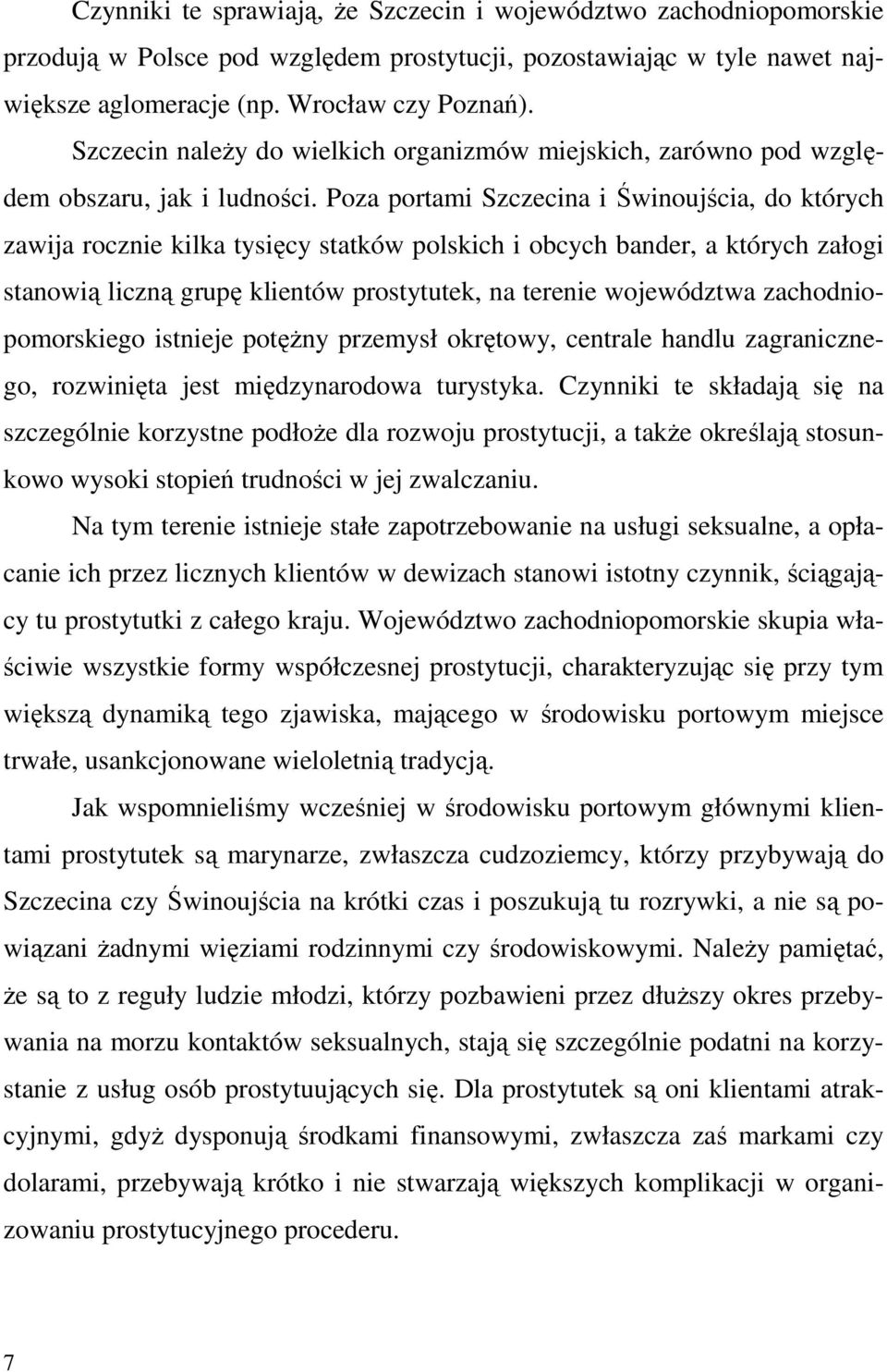 Poza portami Szczecina i Świnoujścia, do których zawija rocznie kilka tysięcy statków polskich i obcych bander, a których załogi stanowią liczną grupę klientów prostytutek, na terenie województwa