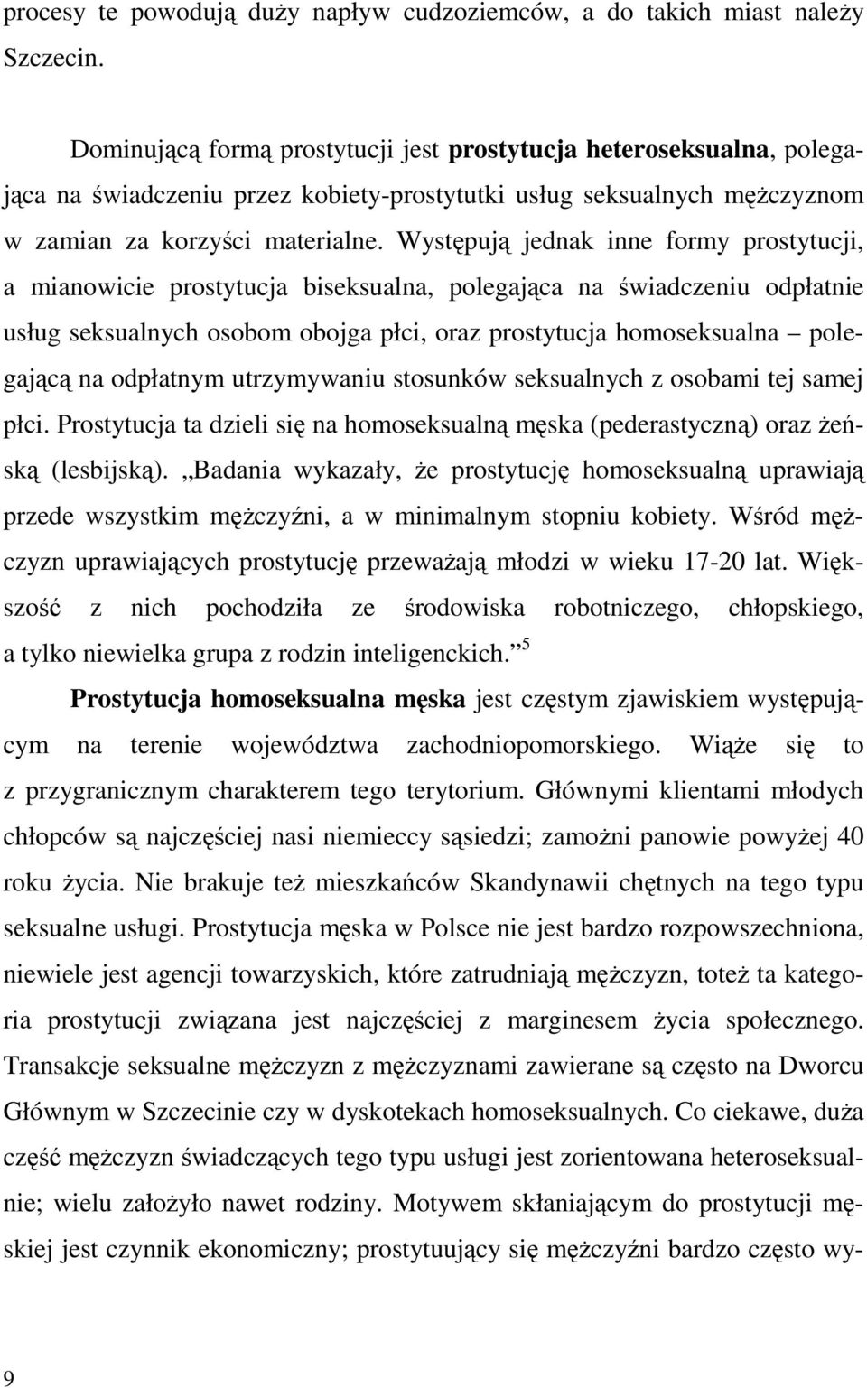 Występują jednak inne formy prostytucji, a mianowicie prostytucja biseksualna, polegająca na świadczeniu odpłatnie usług seksualnych osobom obojga płci, oraz prostytucja homoseksualna polegającą na