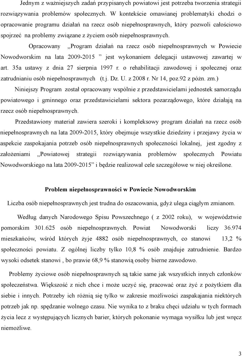 Opracowany Program działań na rzecz osób niepełnosprawnych w Powiecie Nowodworskim na lata 2009-2015 jest wykonaniem delegacji ustawowej zawartej w art. 35a ustawy z dnia 27 sierpnia 1997 r.