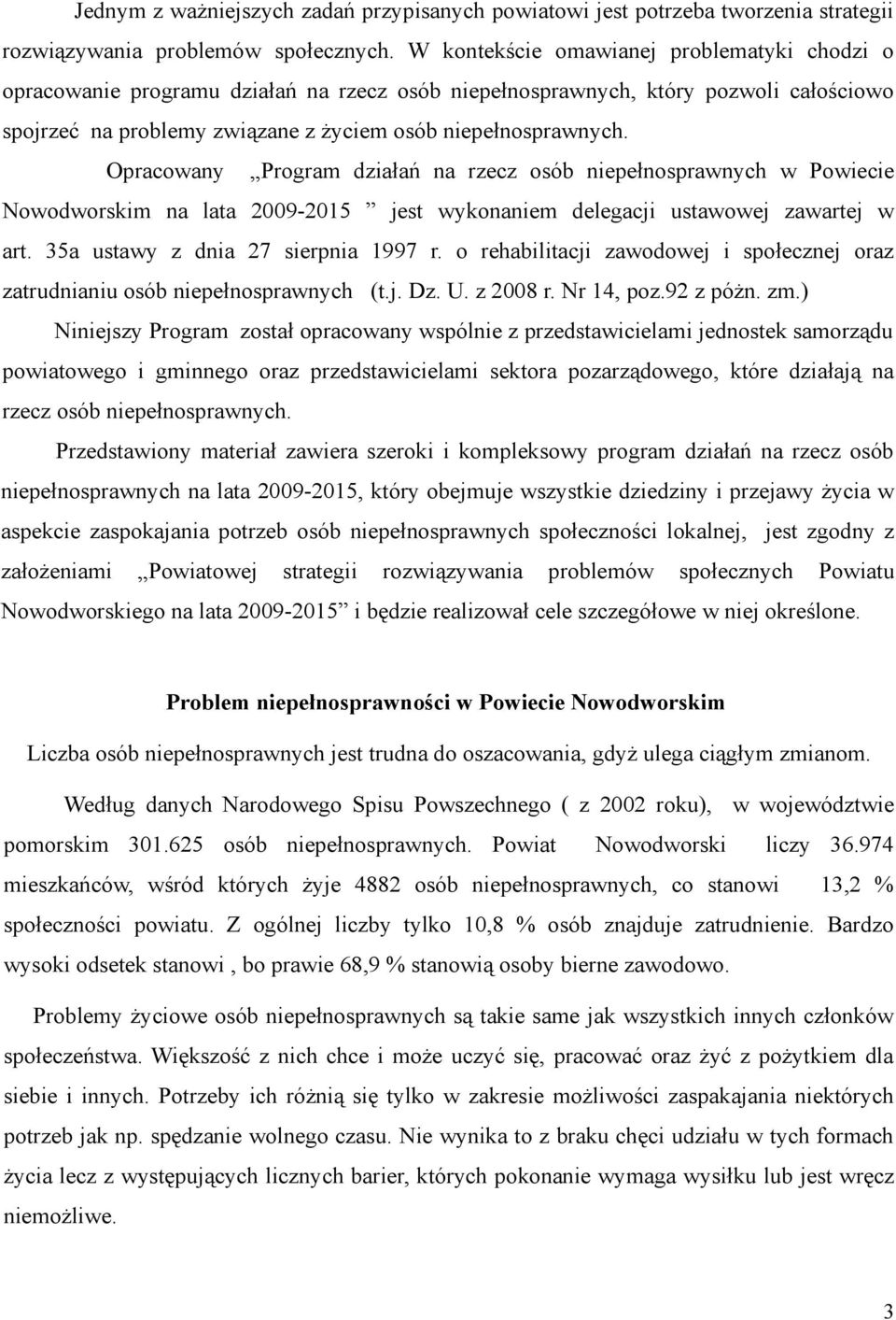 Opracowany Program działań na rzecz osób niepełnosprawnych w Powiecie Nowodworskim na lata 2009-2015 jest wykonaniem delegacji ustawowej zawartej w art. 35a ustawy z dnia 27 sierpnia 1997 r.