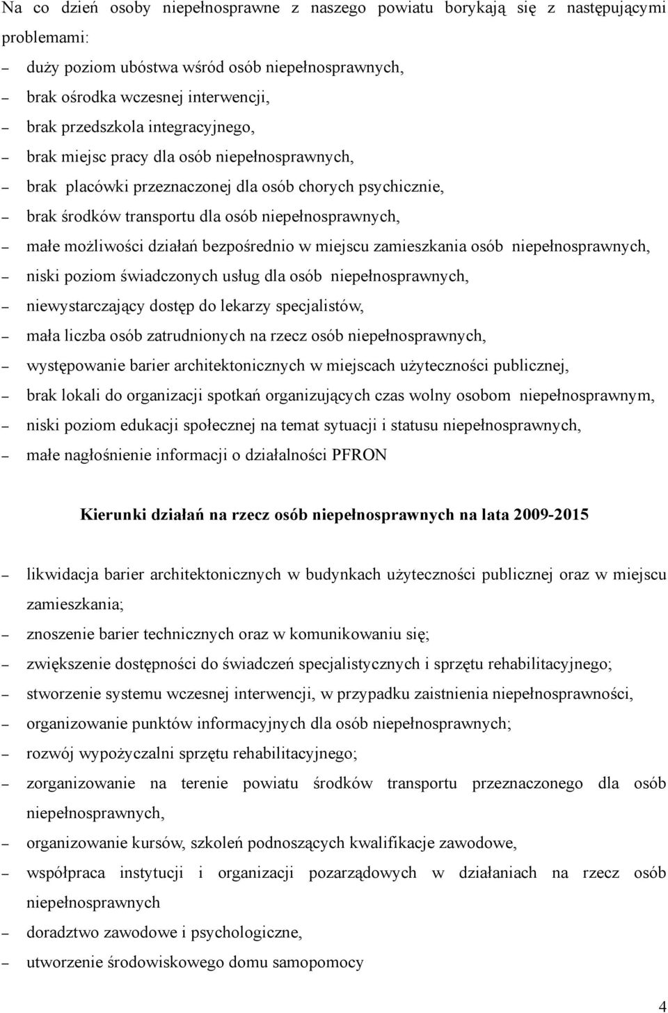 bezpośrednio w miejscu zamieszkania osób niepełnosprawnych, niski poziom świadczonych usług dla osób niepełnosprawnych, niewystarczający dostęp do lekarzy specjalistów, mała liczba osób zatrudnionych