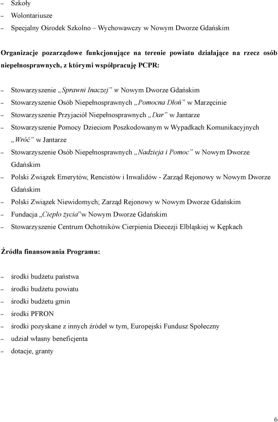 Stowarzyszenie Pomocy Dzieciom Poszkodowanym w Wypadkach Komunikacyjnych Wróć w Jantarze Stowarzyszenie Osób Niepełnosprawnych Nadzieja i Pomoc w Nowym Dworze Gdańskim Polski Związek Emerytów,