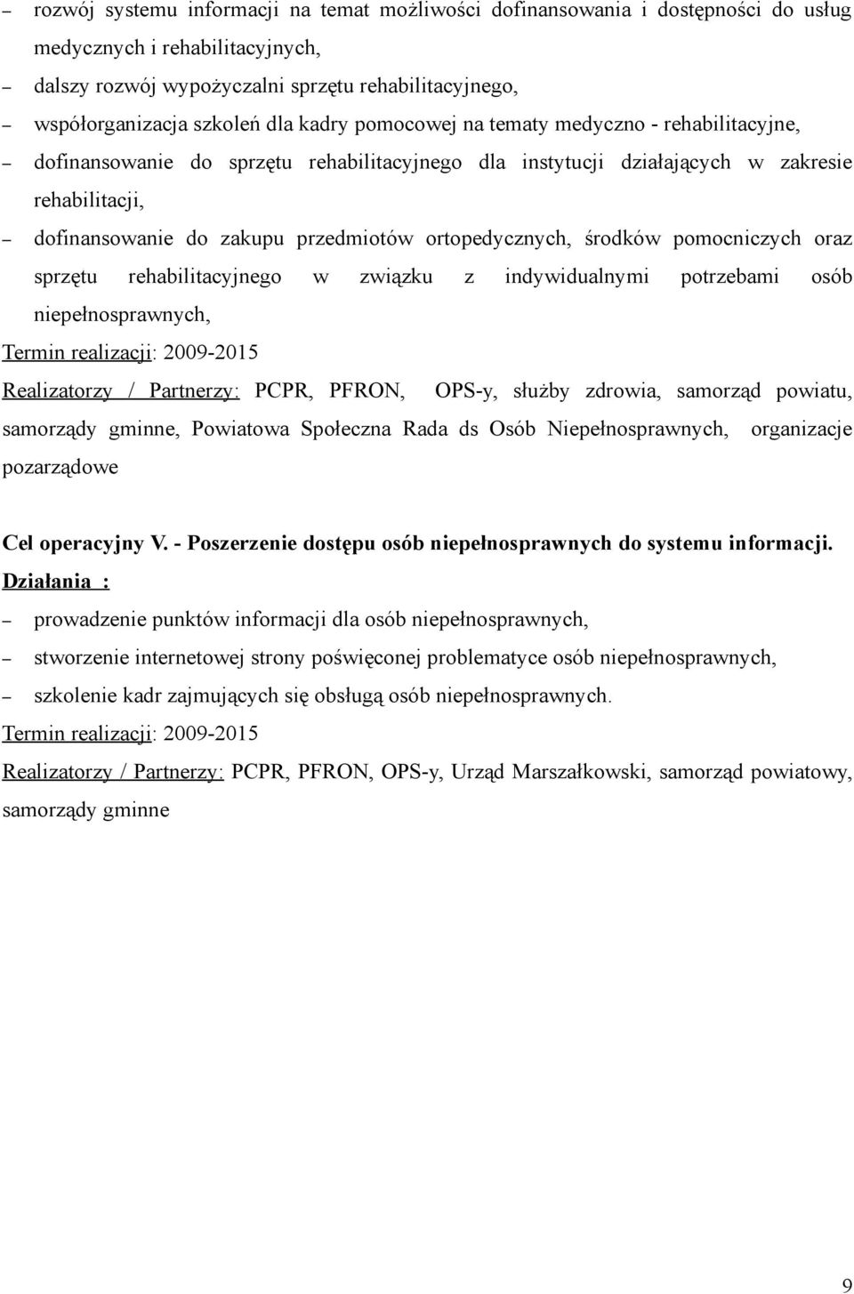 ortopedycznych, środków pomocniczych oraz sprzętu rehabilitacyjnego w związku z indywidualnymi potrzebami osób niepełnosprawnych, Termin realizacji: 2009-2015 Realizatorzy / Partnerzy: PCPR, PFRON,