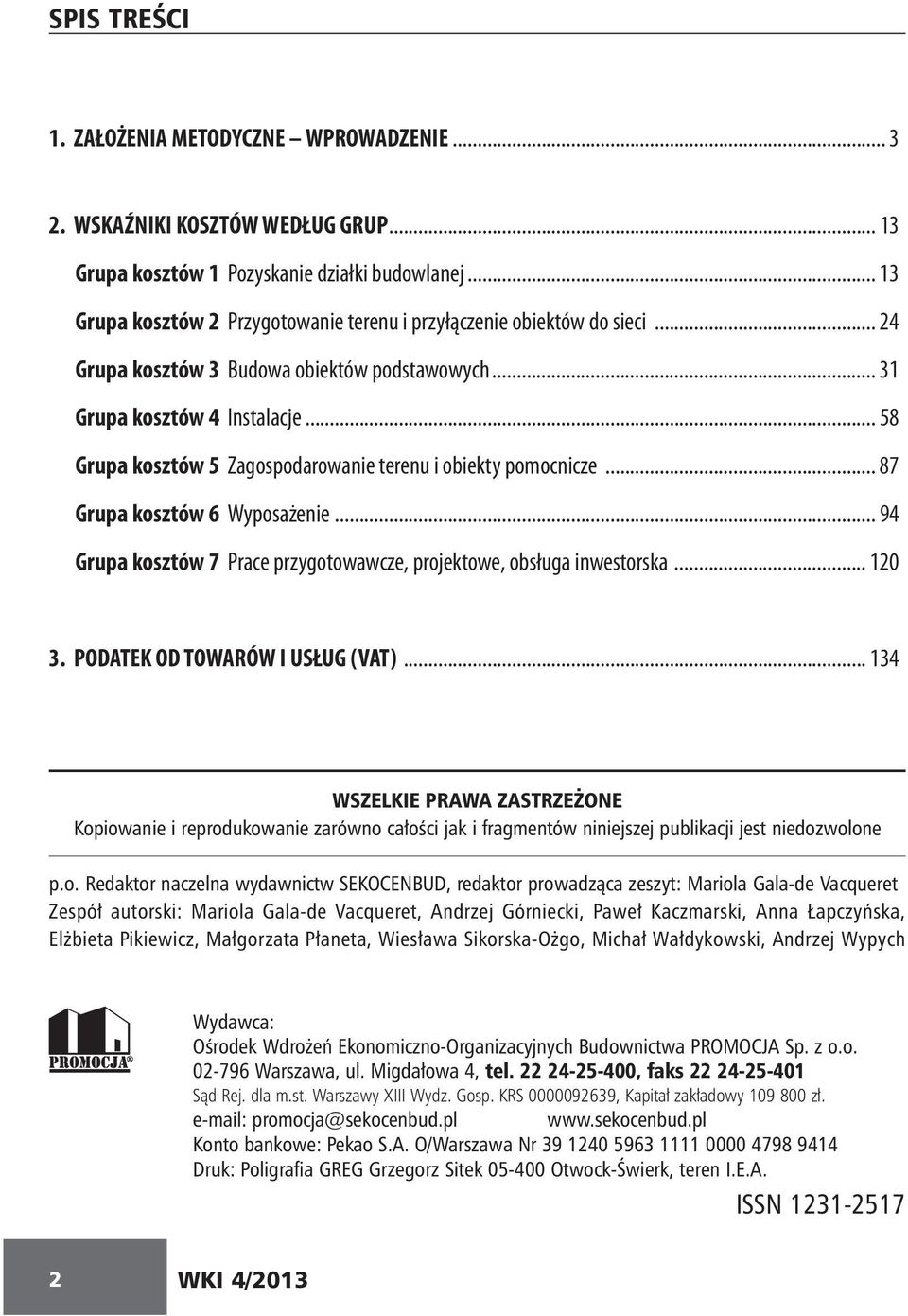 .. 58 Grupa kosztów 5 Zagospodarowanie terenu i obiekty pomocnicze... 87 Grupa kosztów 6 Wyposażenie... 94 Grupa kosztów 7 Prace przygotowawcze, projektowe, obsługa inwestorska... 120 3.