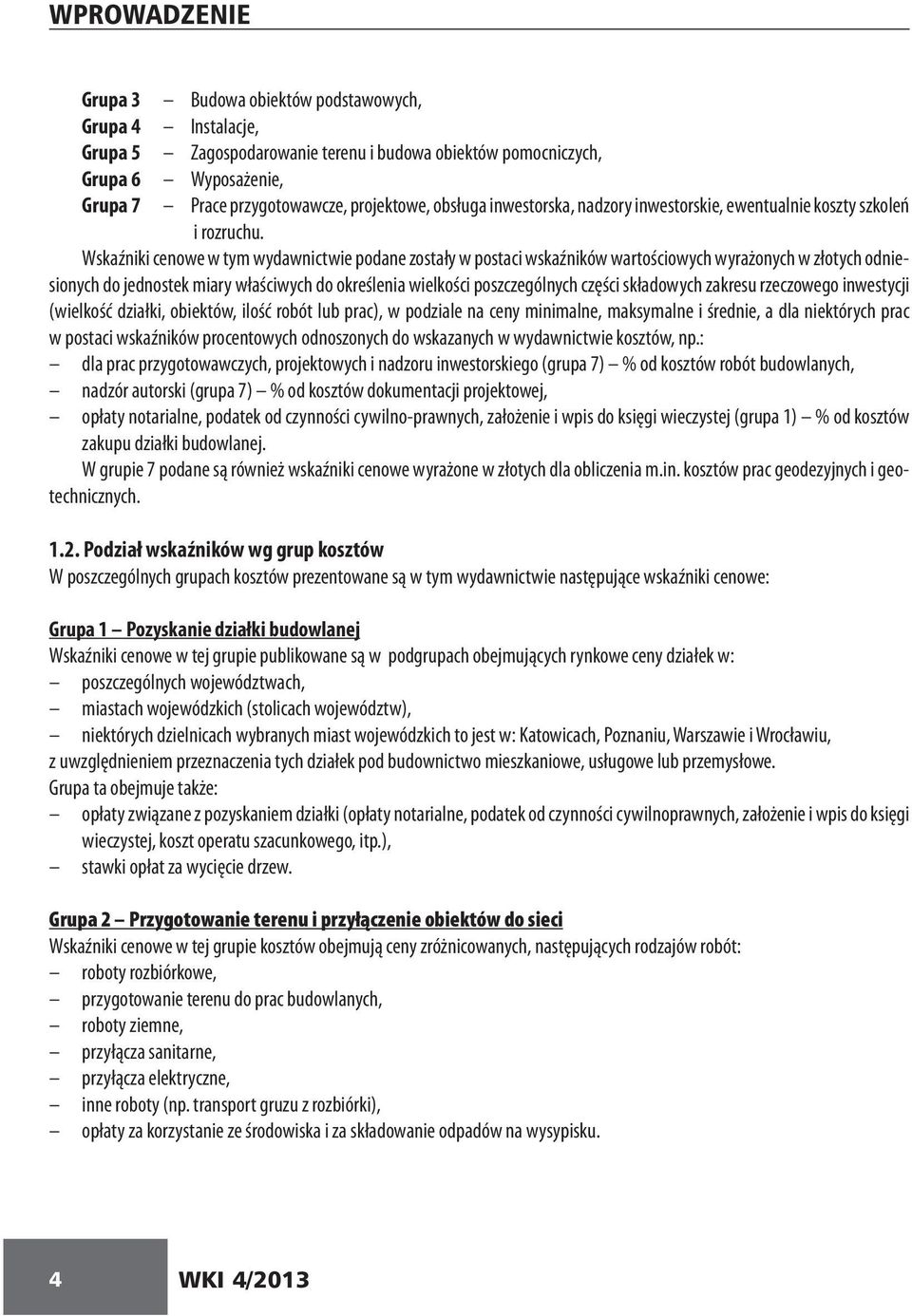 Wskaźniki cenowe w tym wydawnictwie podane zostały w postaci wskaźników wartościowych wyrażonych w złotych odniesionych do jednostek miary właściwych do określenia wielkości poszczególnych części
