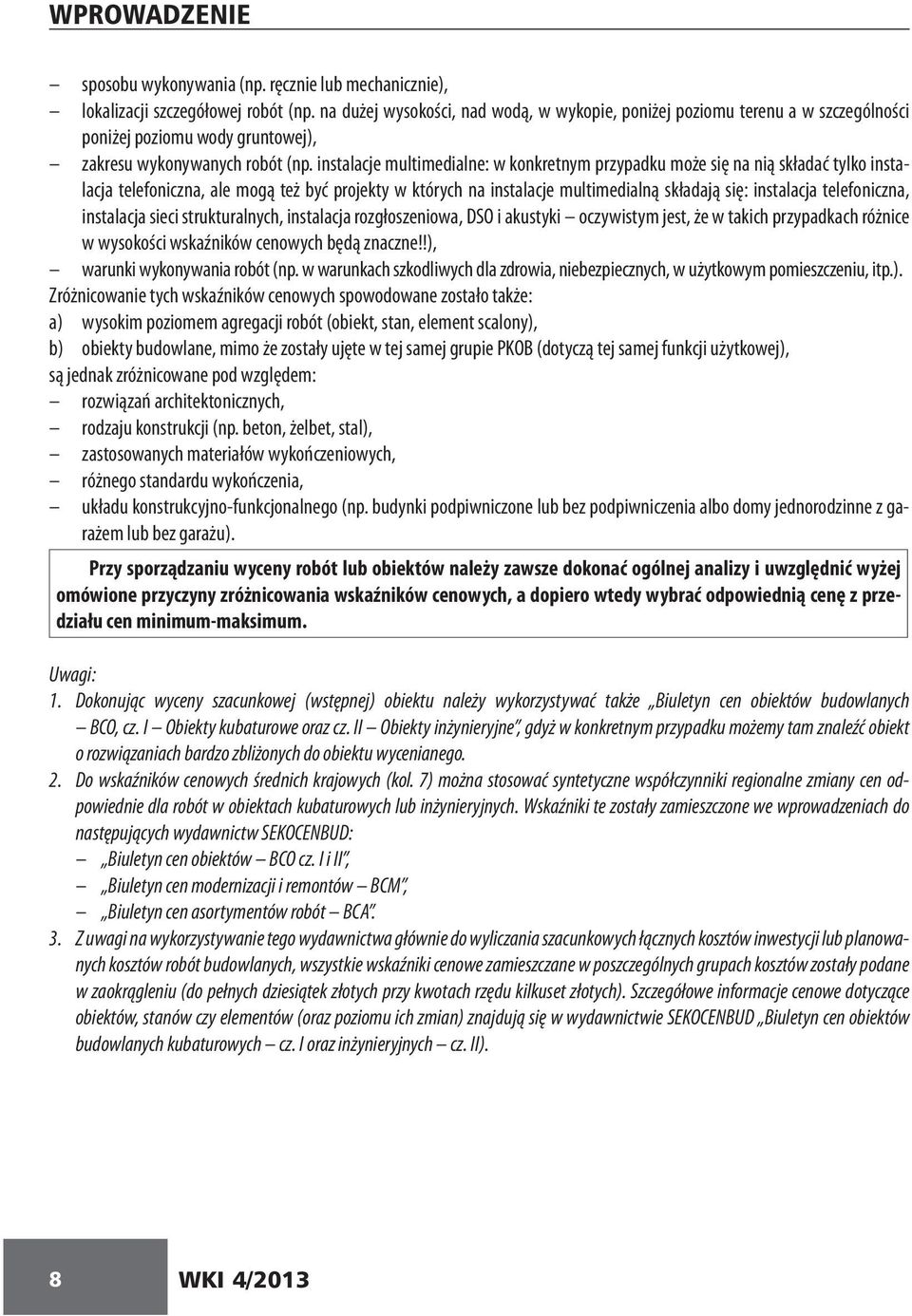 instalacje multimedialne: w konkretnym przypadku może się na nią składać tylko instalacja telefoniczna, ale mogą też być projekty w których na instalacje multimedialną składają się: instalacja