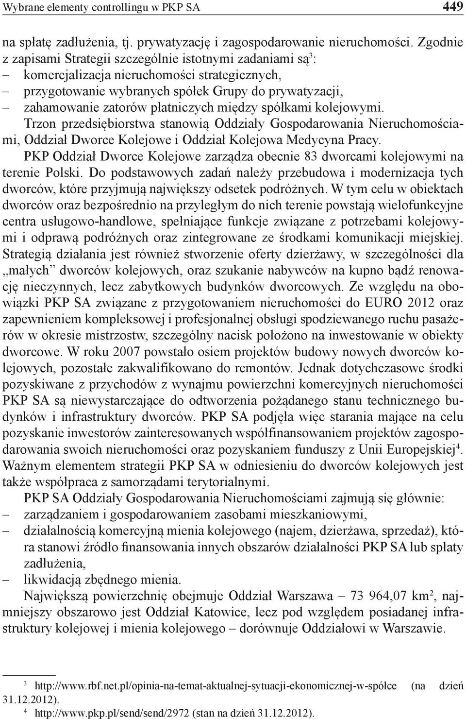 między spółkami kolejowymi. Trzon przedsiębiorstwa stanowią Oddziały Gospodarowania Nieruchomościami, Oddział Dworce Kolejowe i Oddział Kolejowa Medycyna Pracy.