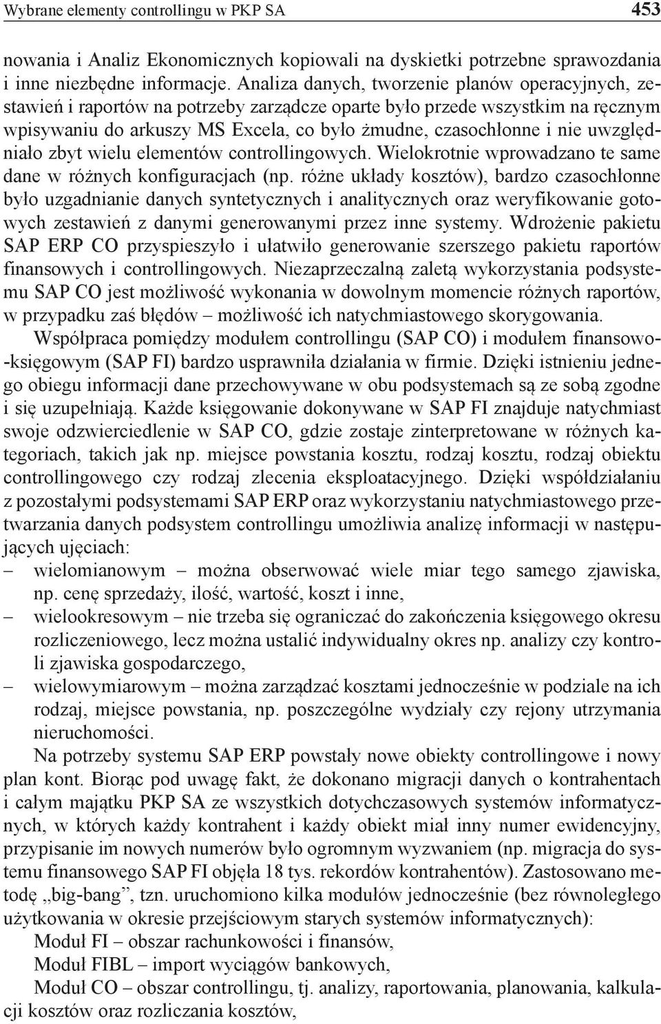 uwzględniało zbyt wielu elementów controllingowych. Wielokrotnie wprowadzano te same dane w różnych konfiguracjach (np.
