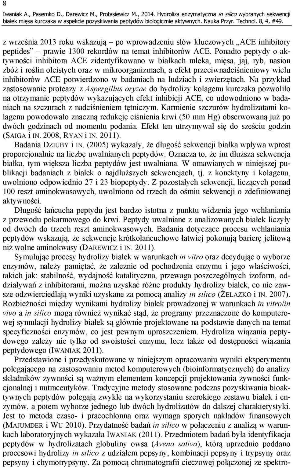 Ponadto peptydy o aktywności inhibitora ACE zidentyfikowano w białkach mleka, mięsa, jaj, ryb, nasion zbóż i roślin oleistych oraz w mikroorganizmach, a efekt przeciwnadciśnieniowy wielu inhibitorów