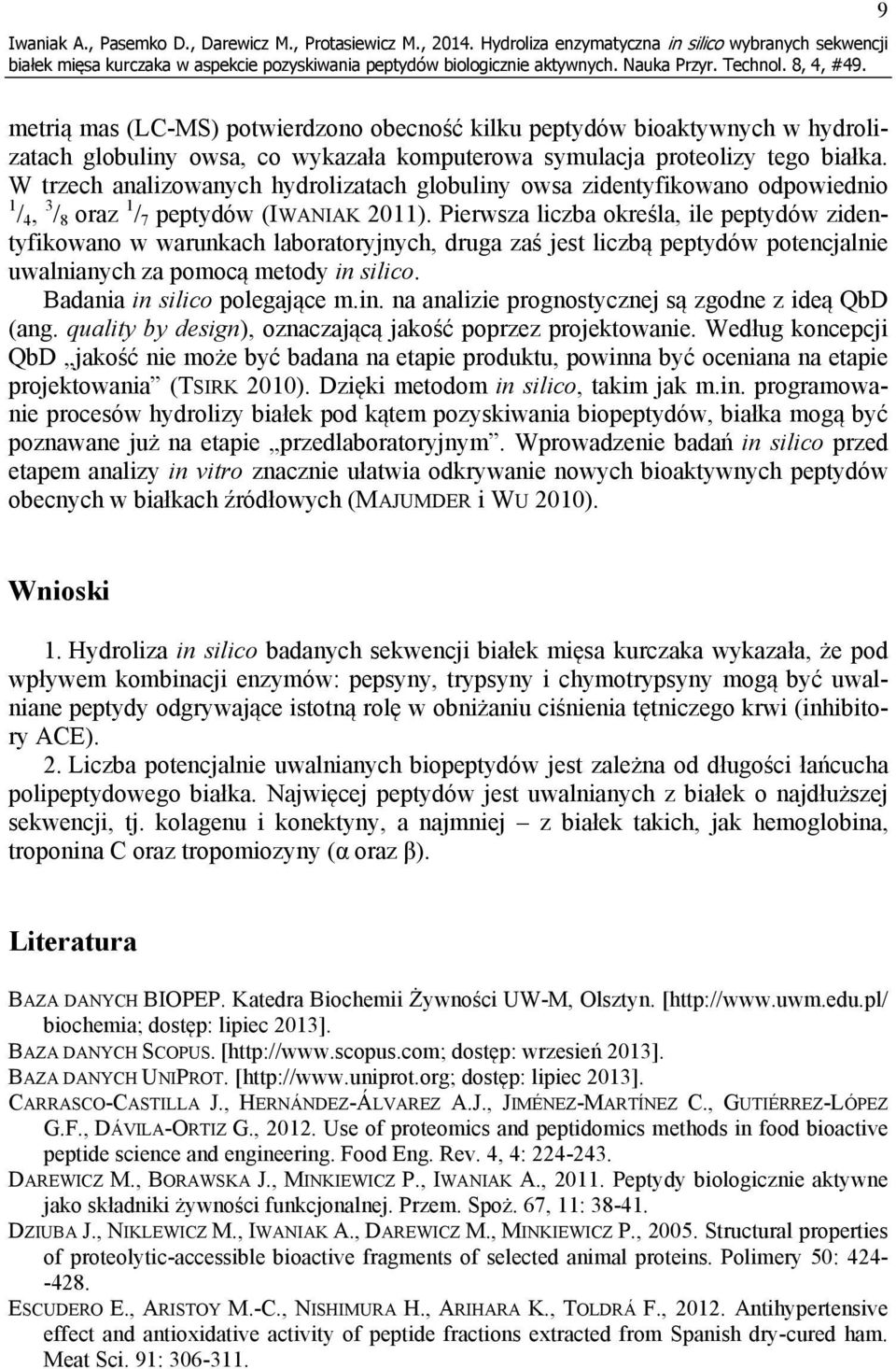 proteolizy tego białka. W trzech analizowanych hydrolizatach globuliny owsa zidentyfikowano odpowiednio 1 / 4, 3 / 8 oraz 1 / 7 peptydów (IWANIAK 2011).