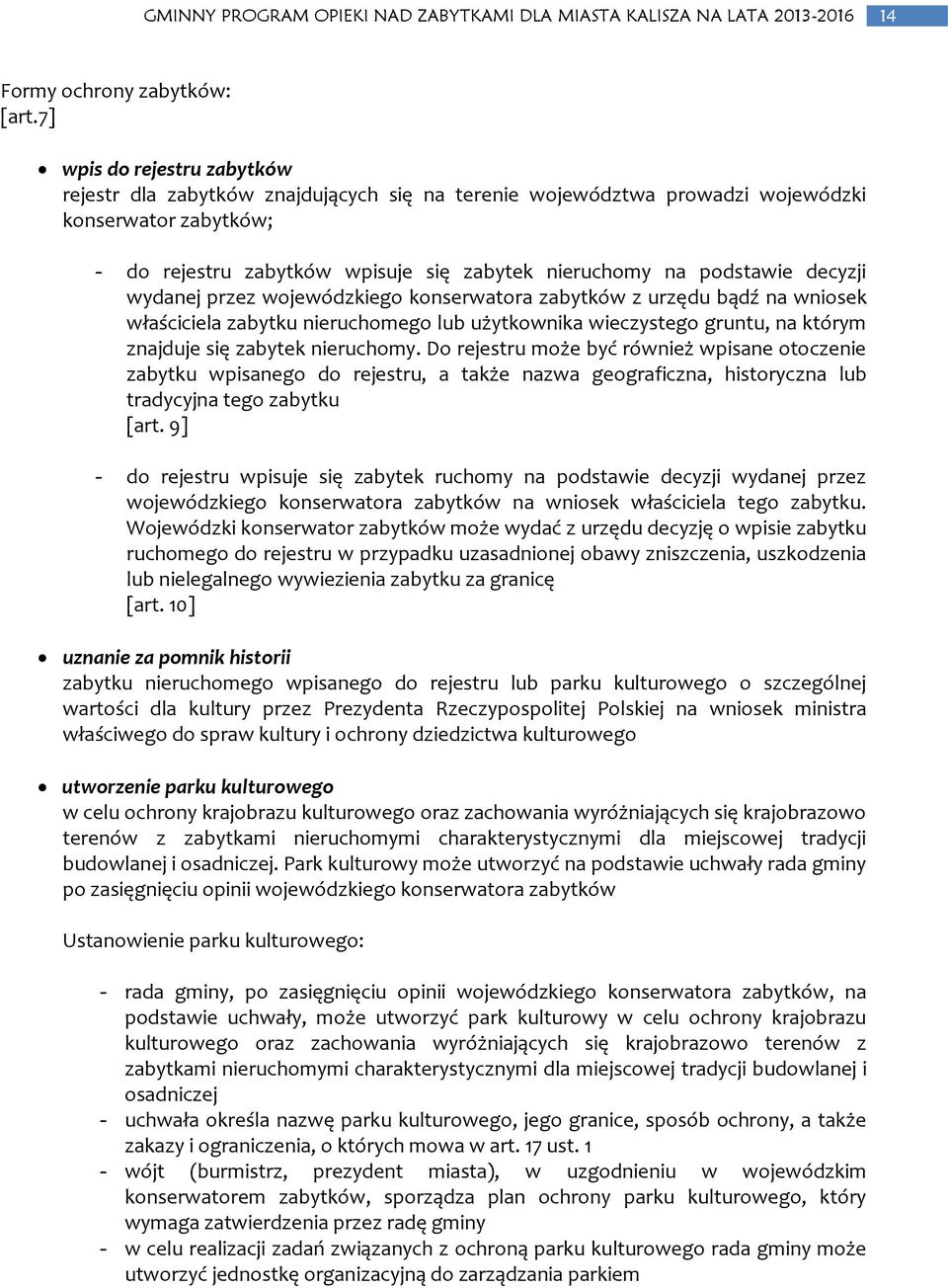 decyzji wydanej przez wojewódzkiego konserwatora zabytków z urzędu bądź na wniosek właściciela zabytku nieruchomego lub użytkownika wieczystego gruntu, na którym znajduje się zabytek nieruchomy.