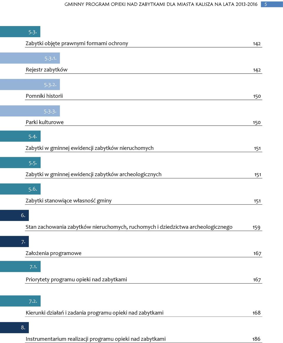 Stan zachowania zabytków nieruchomych, ruchomych i dziedzictwa archeologicznego 159 7. Założenia programowe 167 7.1. Priorytety programu opieki nad zabytkami 167 7.