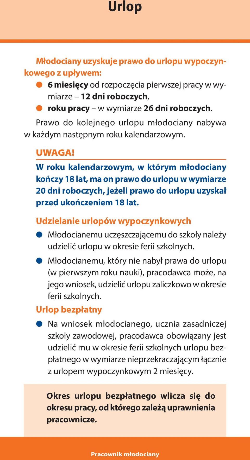 W roku kalendarzowym, w którym młodociany kończy 18 lat, ma on prawo do urlopu w wymiarze 20 dni roboczych, jeżeli prawo do urlopu uzyskał przed ukończeniem 18 lat.