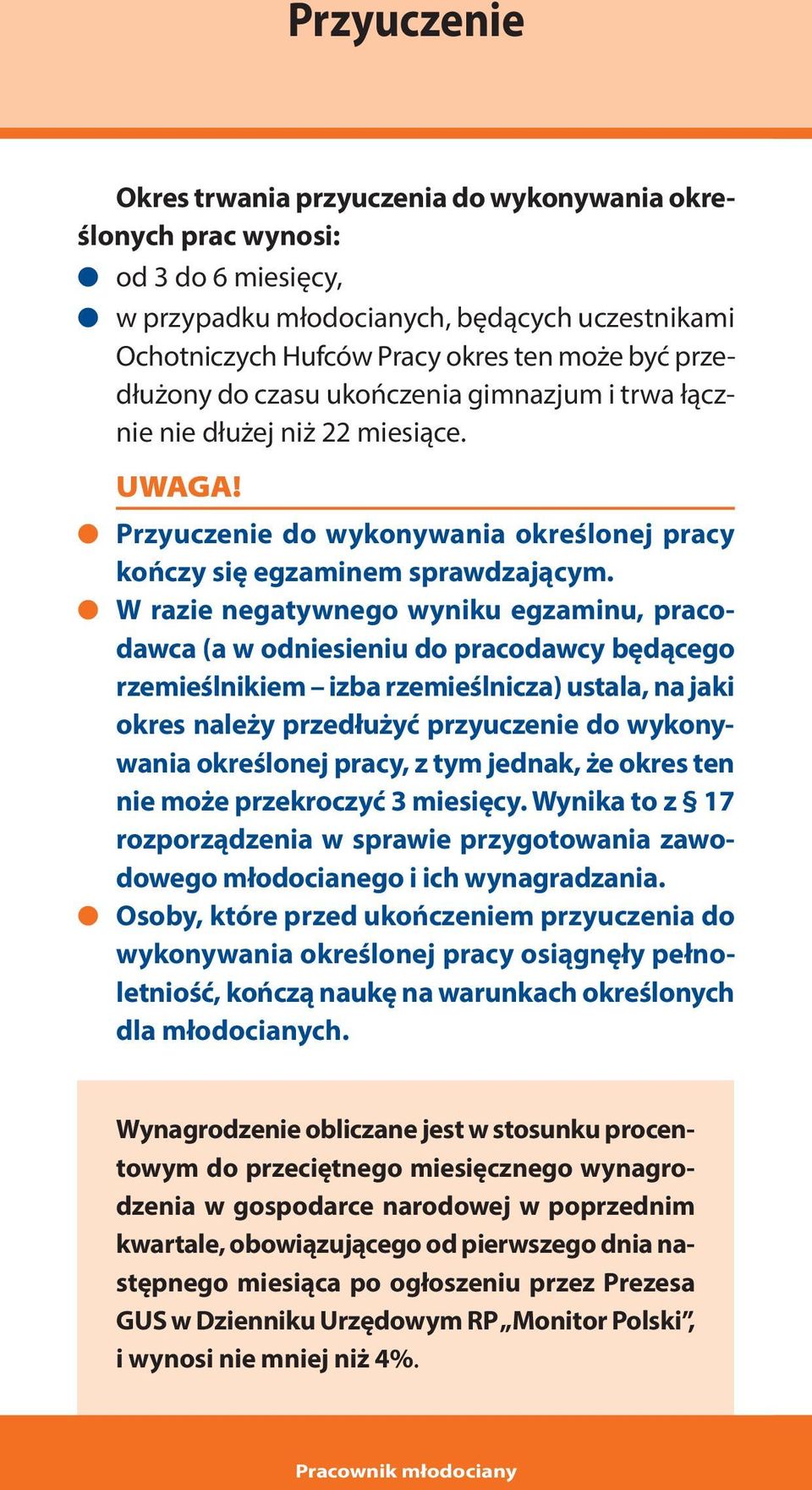 W razie negatywnego wyniku egzaminu, pracodawca (a w odniesieniu do pracodawcy będącego rzemieślnikiem izba rzemieślnicza) ustala, na jaki okres należy przedłużyć przyuczenie do wykonywania