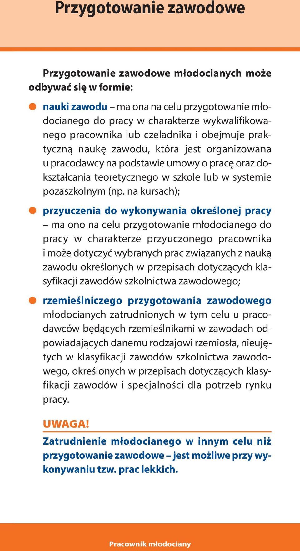 na kursach); przyuczenia do wykonywania określonej pracy ma ono na celu przygotowanie młodocianego do pracy w charakterze przyuczonego pracownika i może dotyczyć wybranych prac związanych z nauką