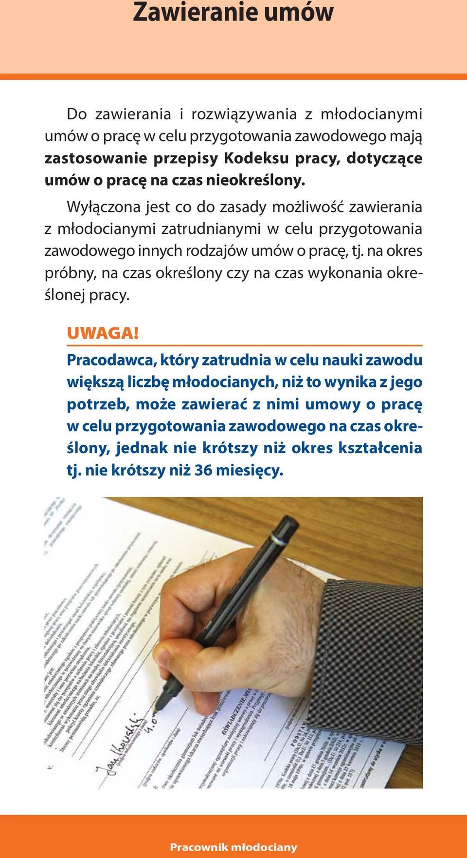 Wyłączona jest co do zasady możliwość zawierania z młodocianymi zatrudnianymi w celu przygotowania zawodowego innych rodzajów umów o pracę, tj.