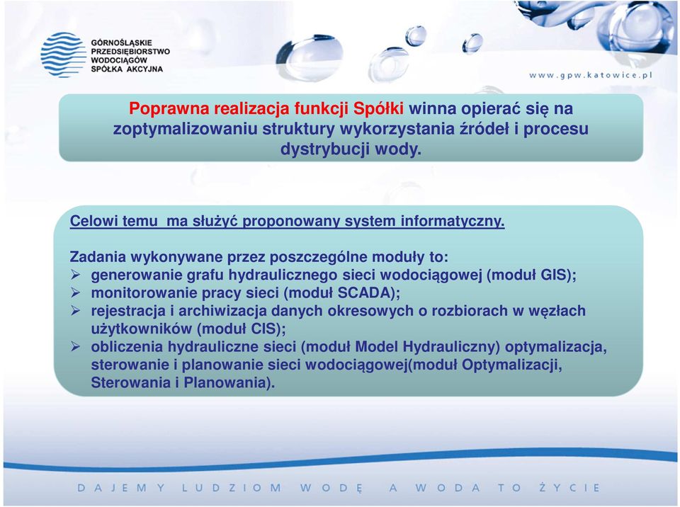 Zadania wykonywane przez poszczególne moduły to: generowanie grafu hydraulicznego sieci wodociągowej (moduł GIS); monitorowanie pracy sieci (moduł