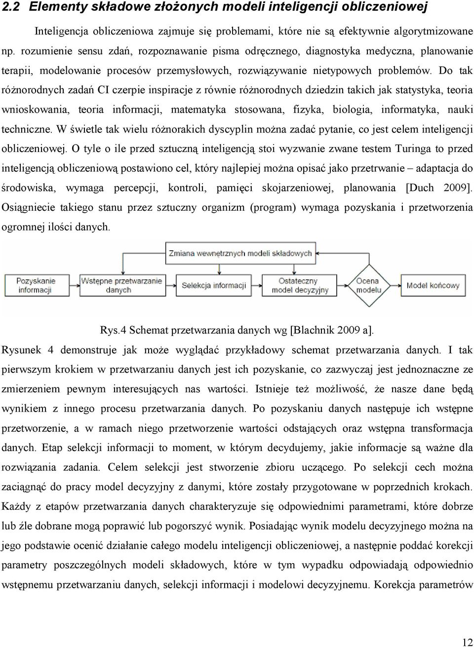 Do tak różnorodnych zadań CI czerpe nspracje z równe różnorodnych dzedzn takch jak statystyka, teora wnoskowana, teora nformacj, matematyka stosowana, fzyka, bologa, nformatyka, nauk technczne.