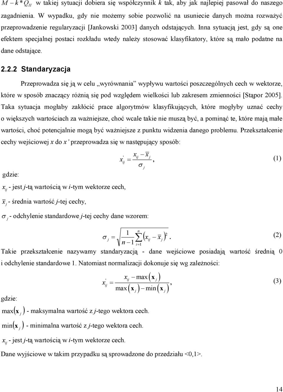 Inna sytuacją jest, gdy są one efektem specjalnej postac rozkładu wtedy należy stosować klasyfkatory, które są mało podatne na dane odstające. 2.