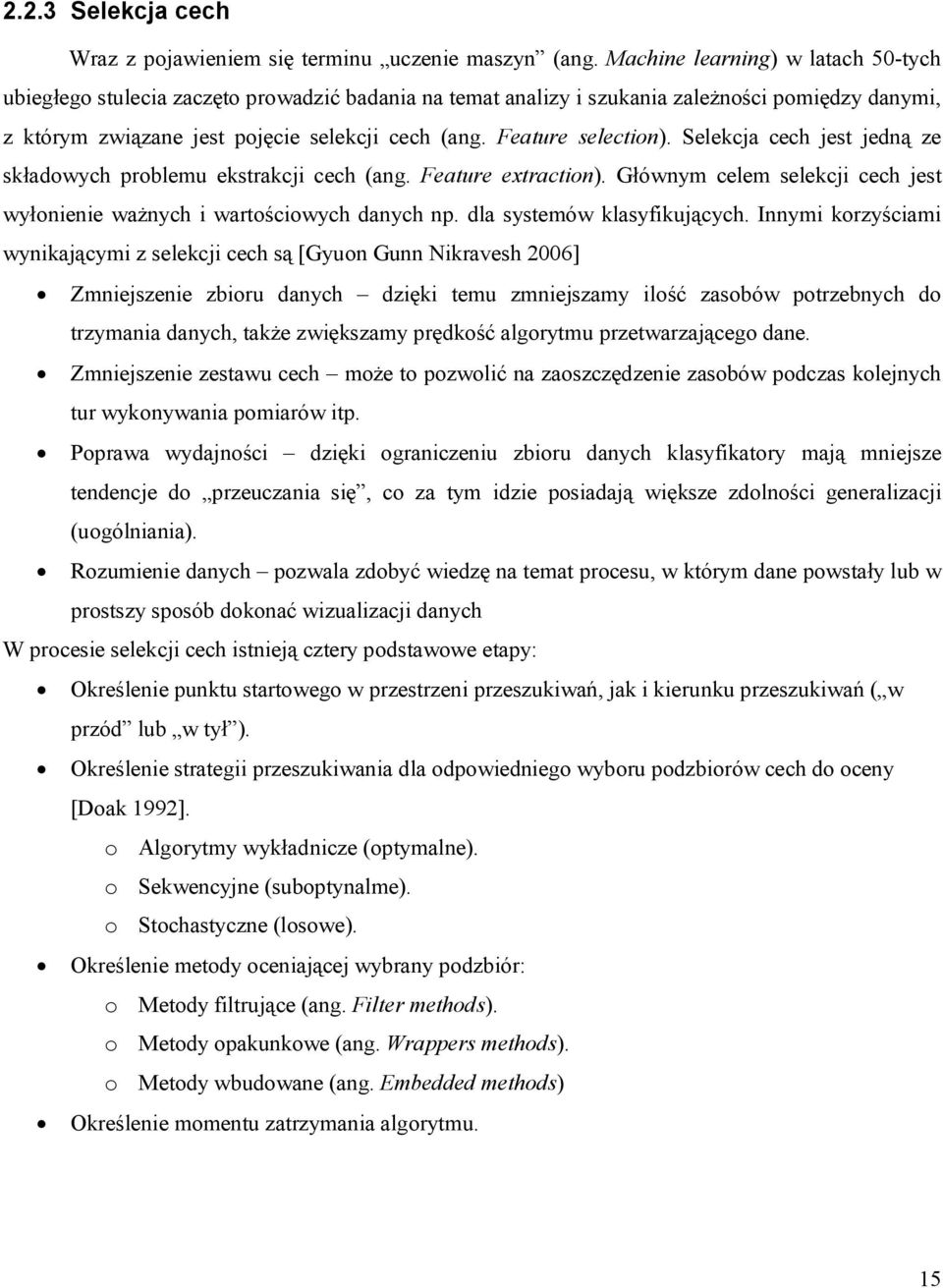 Selekcja cech jest jedną ze składowych problemu ekstrakcj cech (ang. Feature extracton). Głównym celem selekcj cech jest wyłonene ważnych wartoścowych danych np. dla systemów klasyfkujących.
