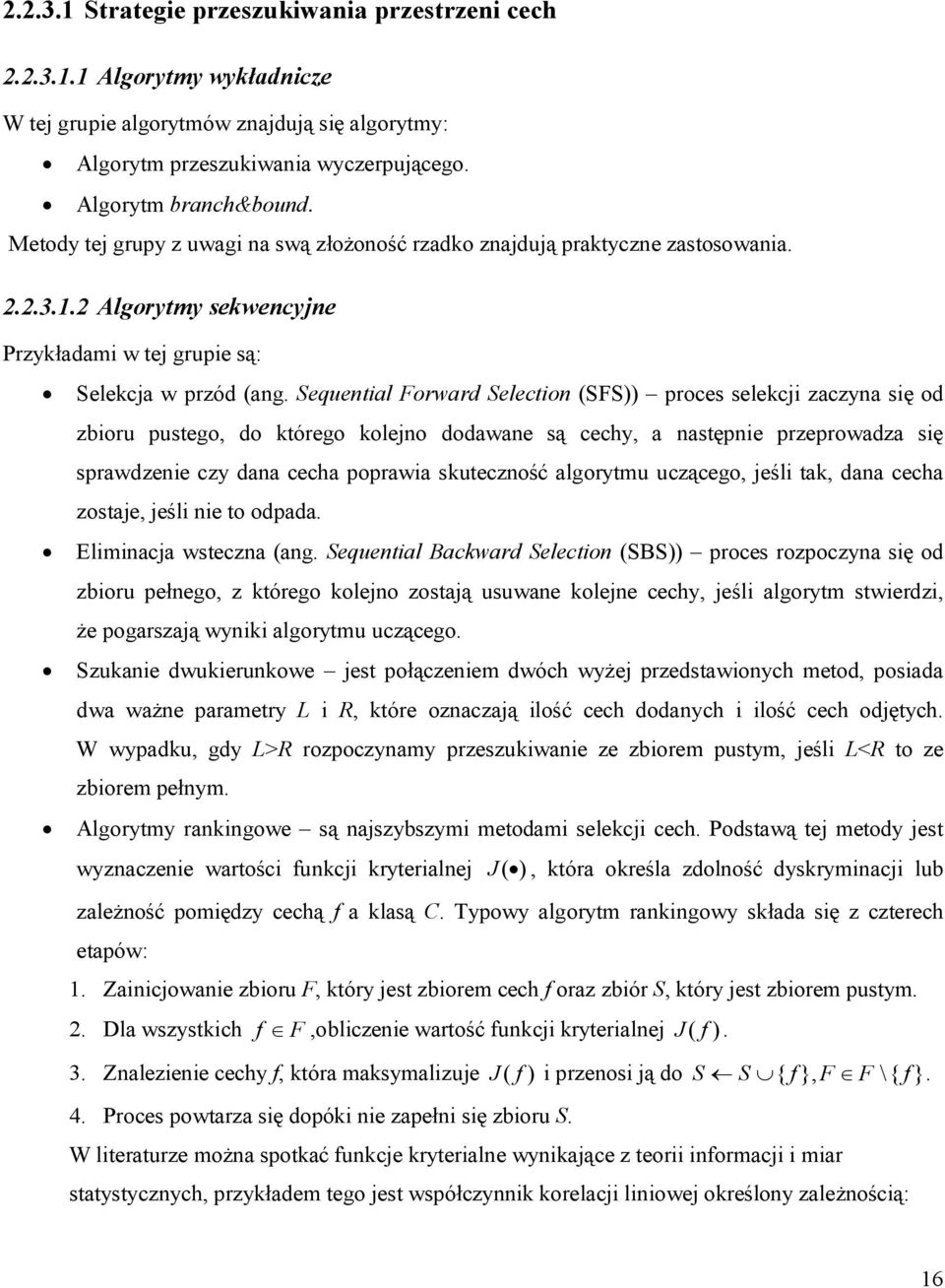 Sequental Forward Selecton (SFS)) proces selekcj zaczyna sę od zboru pustego, do którego kolejno dodawane są cechy, a następne przeprowadza sę sprawdzene czy dana cecha poprawa skuteczność algorytmu