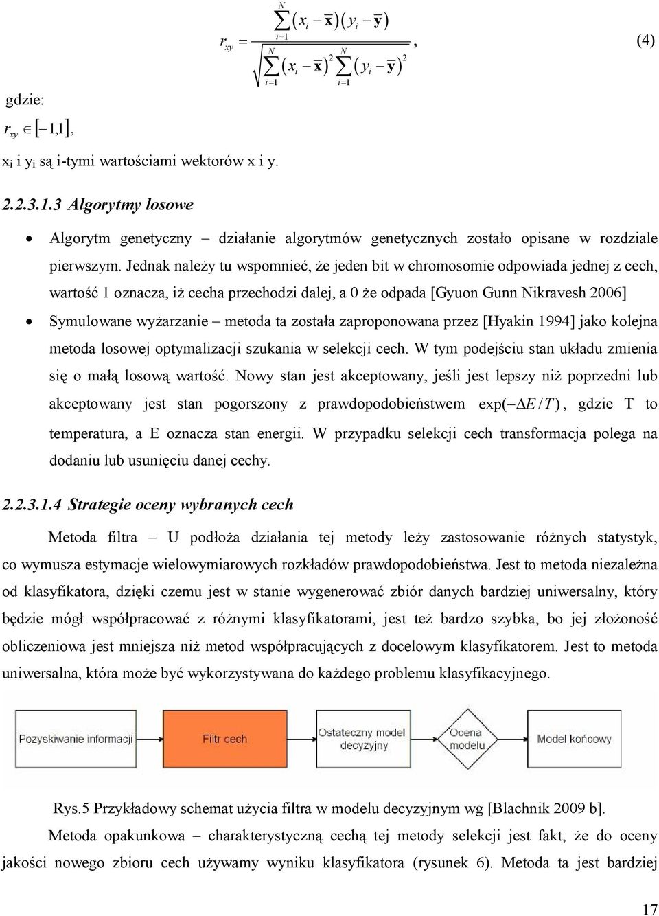 zaproponowana przez [Hyakn 1994] jako kolejna metoda losowej optymalzacj szukana w selekcj cech. W tym podejścu stan układu zmena sę o małą losową wartość.