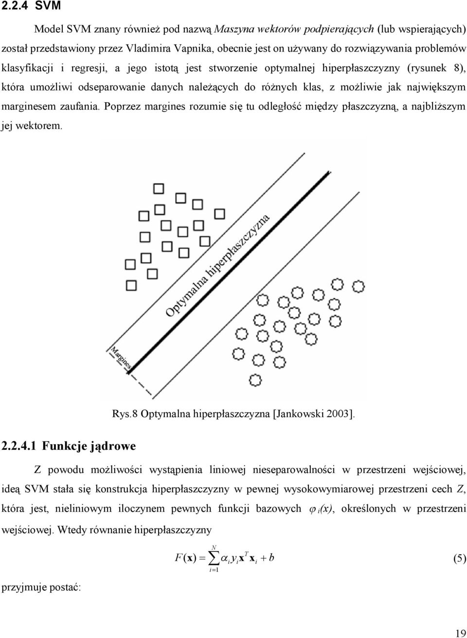 Poprzez margnes rozume sę tu odległość mędzy płaszczyzną, a najblższym jej wektorem. Rys.8 Optymalna hperpłaszczyzna [Jankowsk 2003]. 2.2.4.
