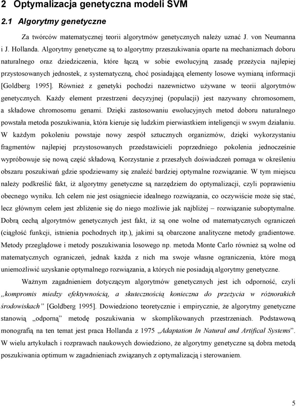 systematyczną, choć posadającą elementy losowe wymaną nformacj [Goldberg 1995]. Równeż z genetyk pochodz nazewnctwo używane w teor algorytmów genetycznych.