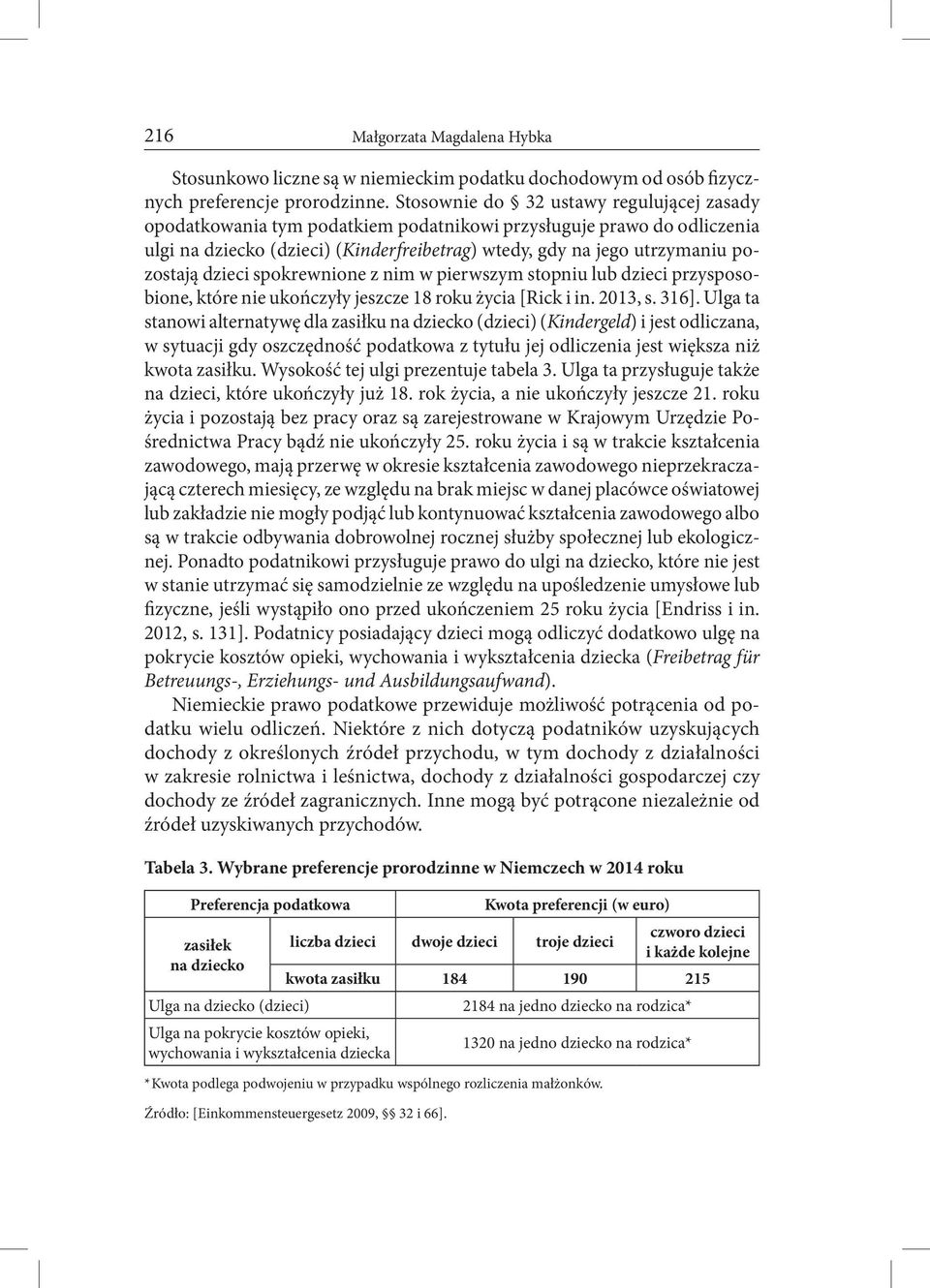 dzieci spokrewnione z nim w pierwszym stopniu lub dzieci przysposobione, które nie ukończyły jeszcze 18 roku życia [Rick i in. 2013, s. 316].