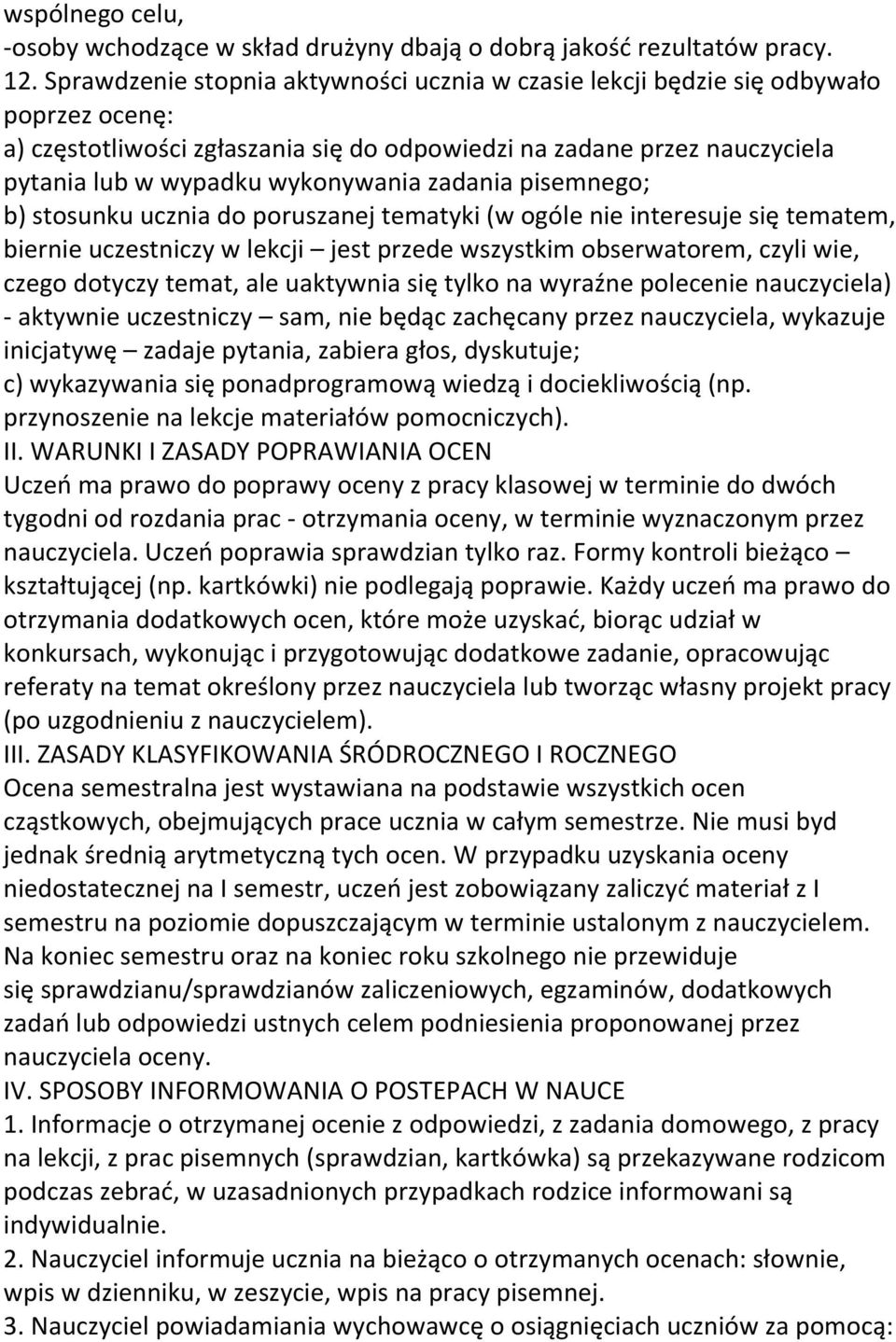 zadania pisemnego; b) stosunku ucznia do poruszanej tematyki (w ogóle nie interesuje się tematem, biernie uczestniczy w lekcji jest przede wszystkim obserwatorem, czyli wie, czego dotyczy temat, ale