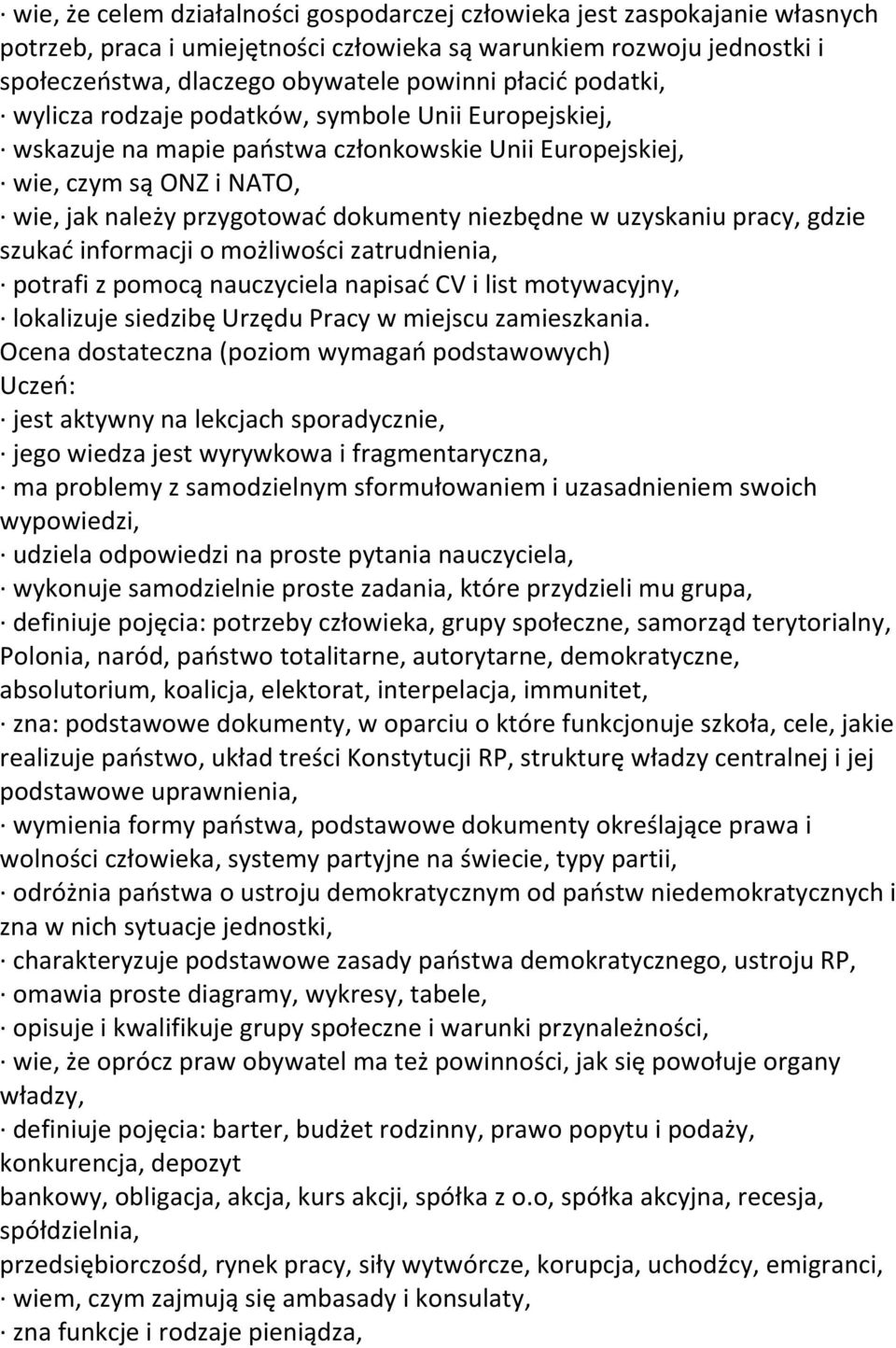 uzyskaniu pracy, gdzie szukać informacji o możliwości zatrudnienia, potrafi z pomocą nauczyciela napisać CV i list motywacyjny, lokalizuje siedzibę Urzędu Pracy w miejscu zamieszkania.