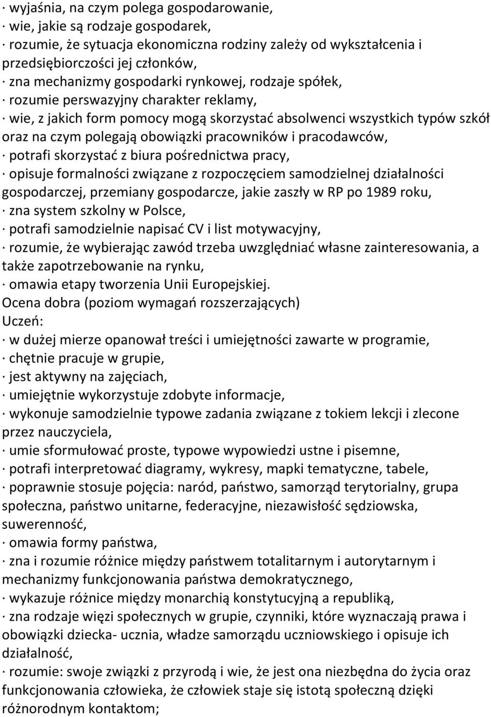 pracodawców, potrafi skorzystać z biura pośrednictwa pracy, opisuje formalności związane z rozpoczęciem samodzielnej działalności gospodarczej, przemiany gospodarcze, jakie zaszły w RP po 1989 roku,