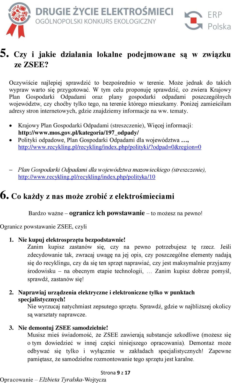 Poniżej zamieściłam adresy stron internetowych, gdzie znajdziemy informacje na ww. tematy. Krajowy Plan Gospodarki Odpadami (streszczenie), Więcej informacji: http://www.mos.gov.