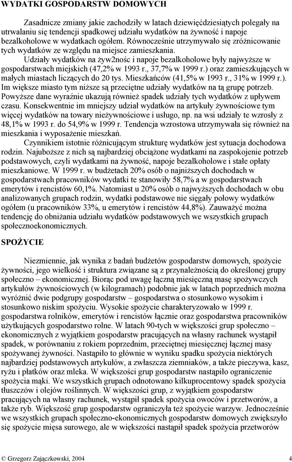Udziały wydatków na żyw2nośc i napoje bezalkoholowe były najwyższe w gospodarstwach miejskich (47,2% w 1993 r., 37,7% w 1999 r.) oraz zamieszkujących w małych miastach liczących do 20 tys.