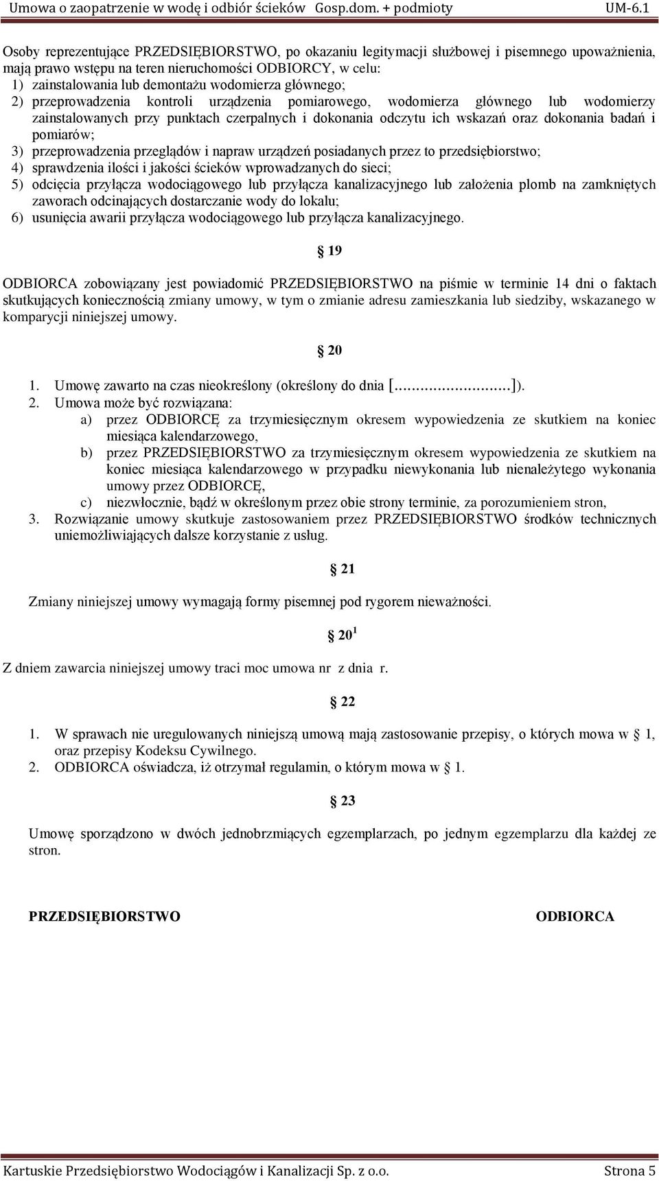 badań i pomiarów; 3) przeprowadzenia przeglądów i napraw urządzeń posiadanych przez to przedsiębiorstwo; 4) sprawdzenia ilości i jakości ścieków wprowadzanych do sieci; 5) odcięcia przyłącza
