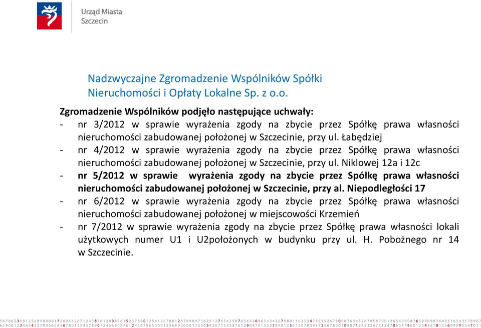 ości i Opłaty Lokalne Sp. z o.o. Zgromadzenie Wspólników podjęło następujące uchwały: - nr 3/2012 w sprawie wyrażenia zgody na zbycie przez Spółkę prawa własności nieruchomości zabudowanej położonej w Szczecinie, przy ul.