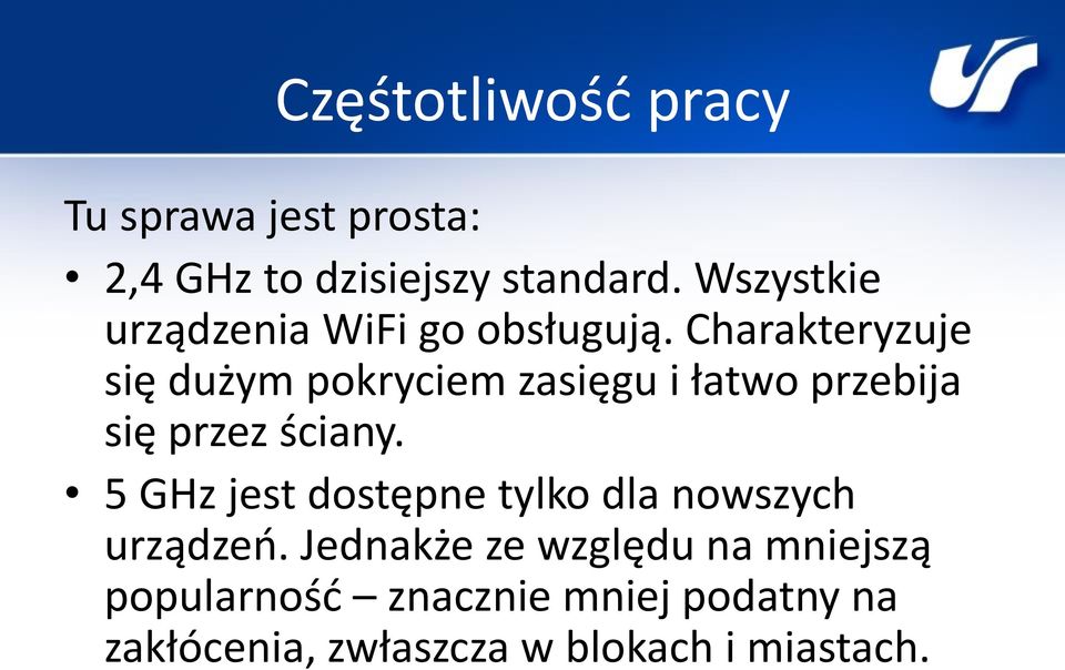 Charakteryzuje się dużym pokryciem zasięgu i łatwo przebija się przez ściany.