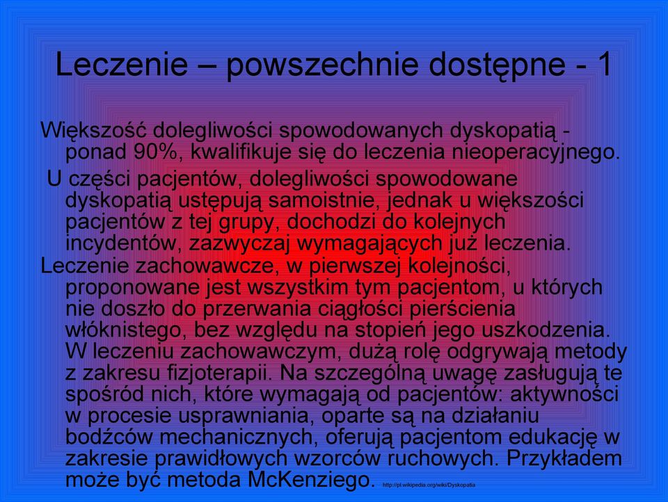 Leczenie zachowawcze, w pierwszej kolejności, proponowane jest wszystkim tym pacjentom, u których nie doszło do przerwania ciągłości pierścienia włóknistego, bez względu na stopień jego uszkodzenia.