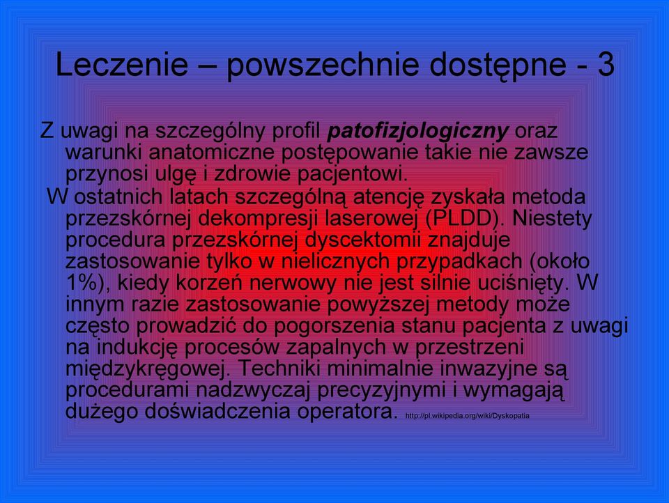 Niestety procedura przezskórnej dyscektomii znajduje zastosowanie tylko w nielicznych przypadkach (około 1%), kiedy korzeń nerwowy nie jest silnie uciśnięty.
