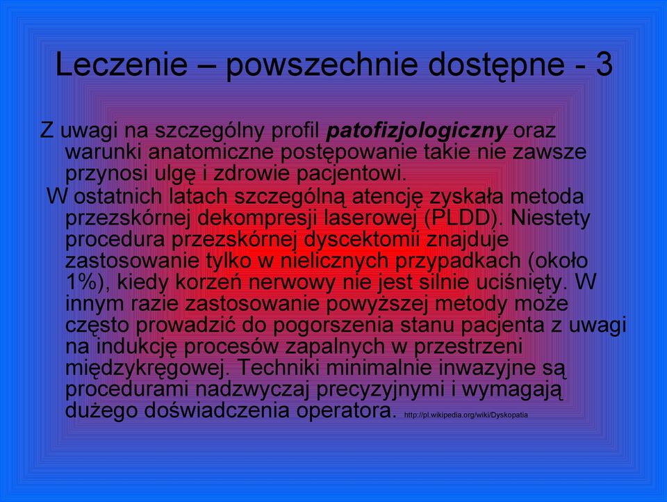 Niestety procedura przezskórnej dyscektomii znajduje zastosowanie tylko w nielicznych przypadkach (około 1%), kiedy korzeń nerwowy nie jest silnie uciśnięty.