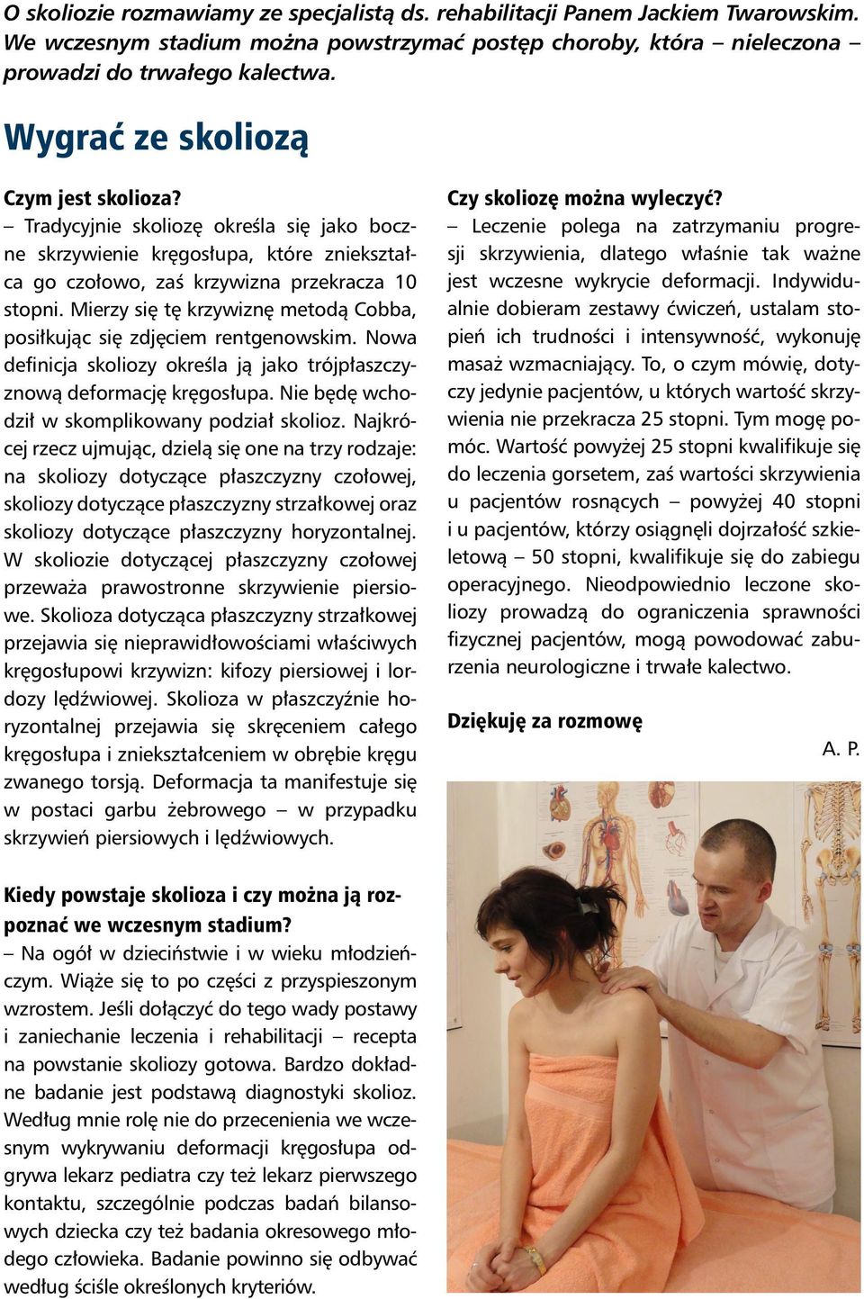 Mierzy się tę krzywiznę metodą Cobba, posiłkując się zdjęciem rentgenowskim. Nowa definicja skoliozy określa ją jako trójpłaszczyznową deformację kręgosłupa.
