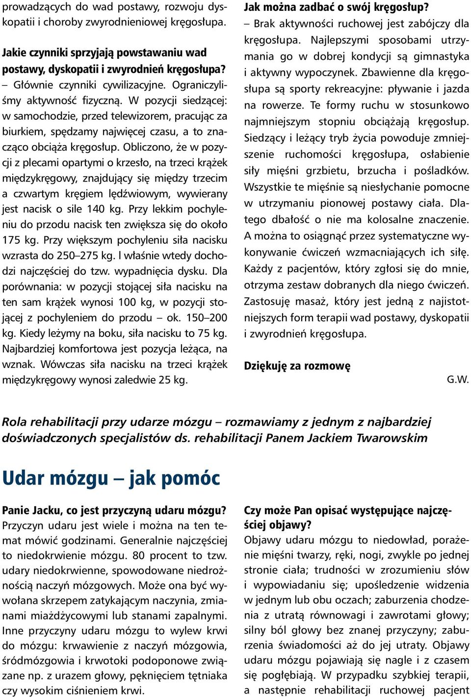 W pozycji siedzącej: w samochodzie, przed telewizorem, pracując za biurkiem, spędzamy najwięcej czasu, a to znacząco obciąża kręgosłup.