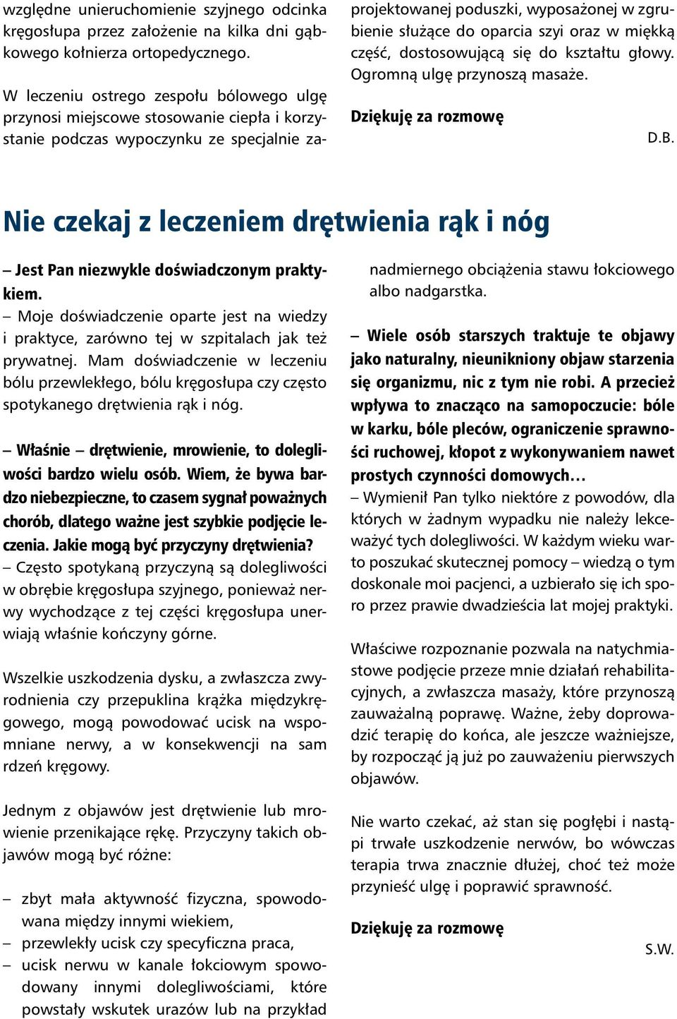 oraz w miękką część, dostosowującą się do kształtu głowy. Ogromną ulgę przynoszą masaże. D.B. Nie czekaj z leczeniem drętwienia rąk i nóg Jest Pan niezwykle doświadczonym praktykiem.