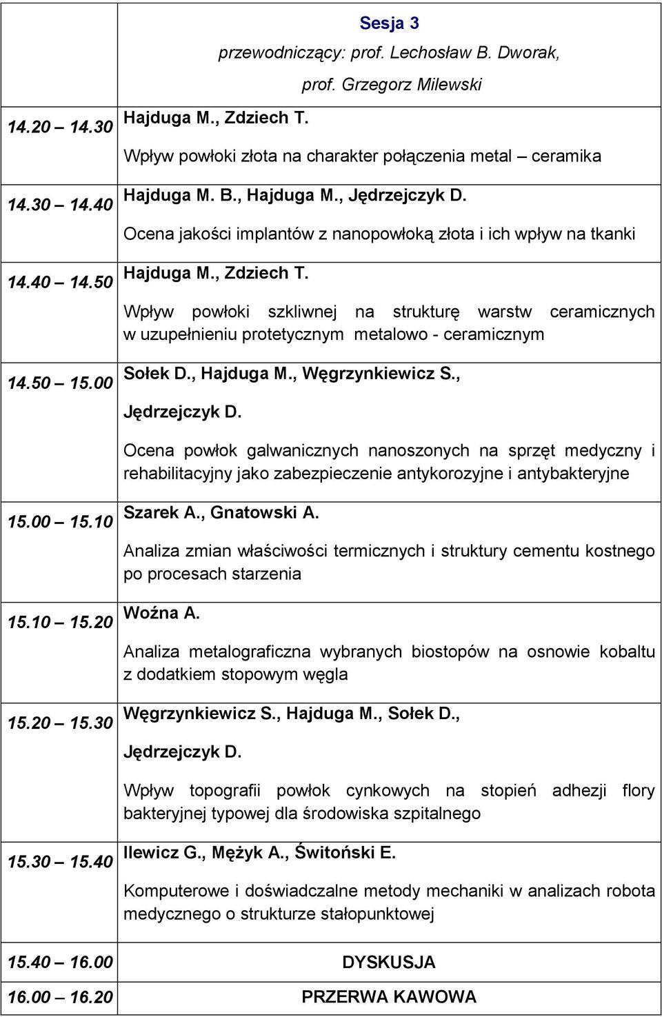 , Zdziech T. Wpływ powłoki szkliwnej na strukturę warstw ceramicznych w uzupełnieniu protetycznym metalowo - ceramicznym Sołek D., Hajduga M., Węgrzynkiewicz S., Jędrzejczyk D.