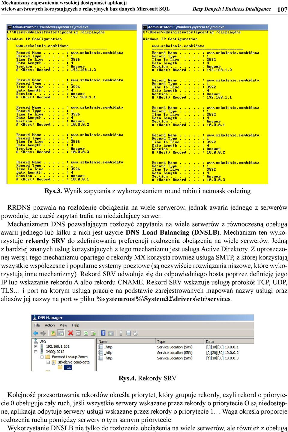 relacyjnych baz danych Mcrosoft SQL Bazy Danych Busness Intellgence 107 klasy sortoanu obrębe grupy. Dzęk temu klent otrzymuje na górze lsty adresy z blższego adresu secoego. Rys.3. Wynk zapytana Rys.