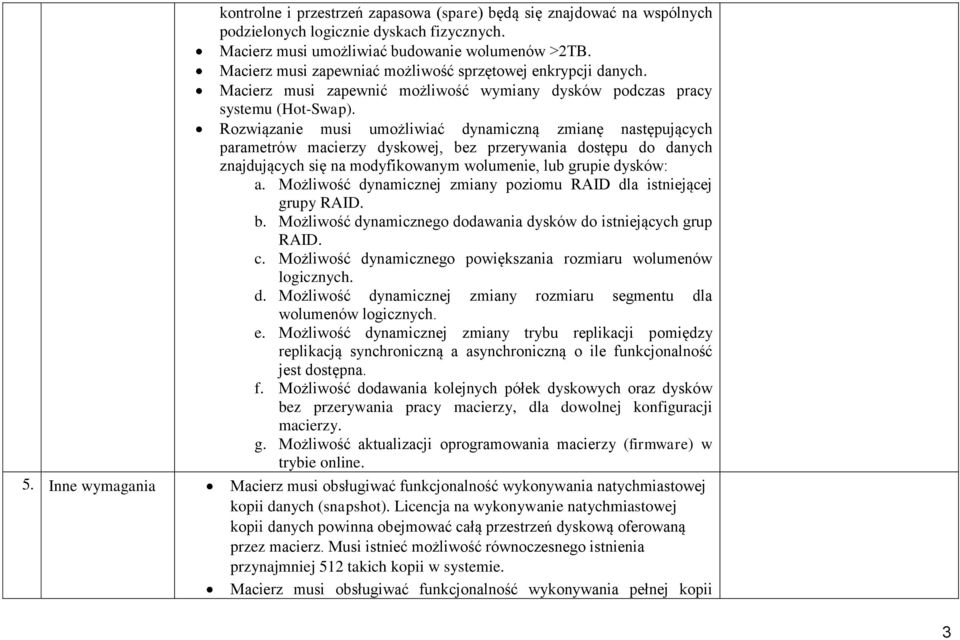 Rozwiązanie musi umożliwiać dynamiczną zmianę następujących parametrów macierzy dyskowej, bez przerywania dostępu do danych znajdujących się na modyfikowanym wolumenie, lub grupie dysków: a.